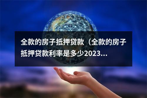 全款的房子抵押贷款（全款的房子抵押贷款利率是多少2023）