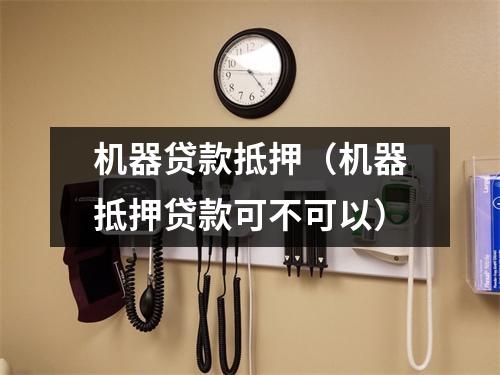 机器贷款抵押（机器抵押贷款可不可以）