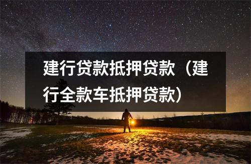 建行贷款抵押贷款（建行全款车抵押贷款）