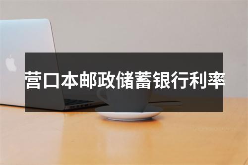 营口本邮政储蓄银行利率