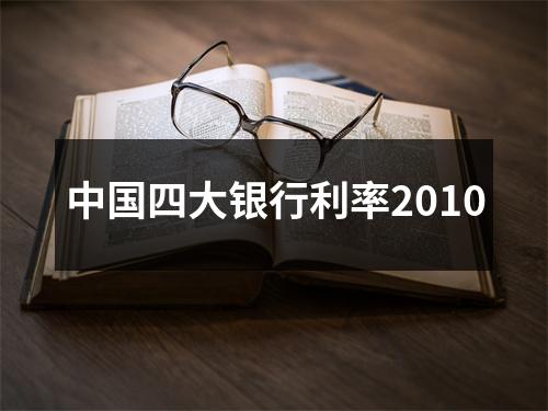 中国四大银行利率2010