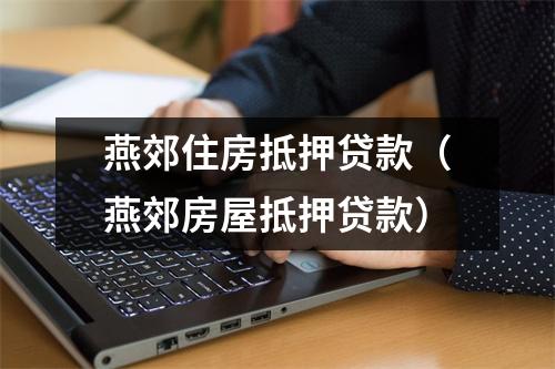 燕郊住房抵押贷款（燕郊房屋抵押贷款）