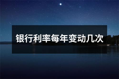 银行利率每年变动几次