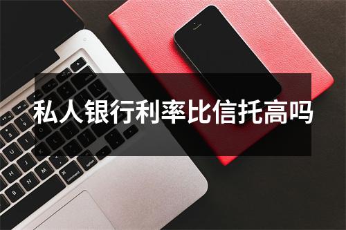 私人银行利率比信托高吗