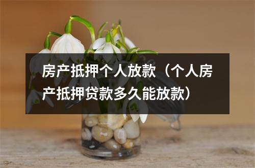 房产抵押个人放款（个人房产抵押贷款多久能放款）