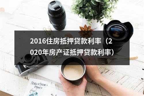 2016住房抵押贷款利率（2020年房产证抵押贷款利率）