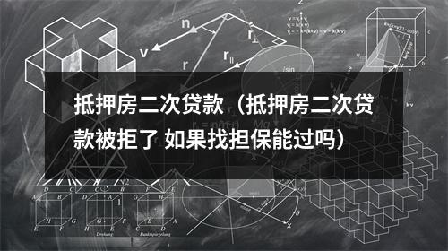抵押房二次贷款（抵押房二次贷款被拒了 如果找担保能过吗）