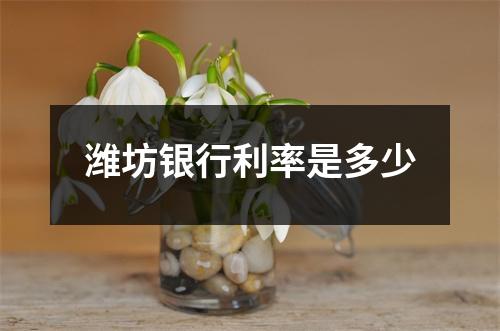 潍坊银行利率是多少