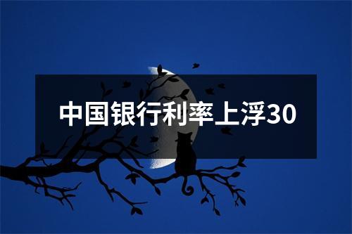 中国银行利率上浮30