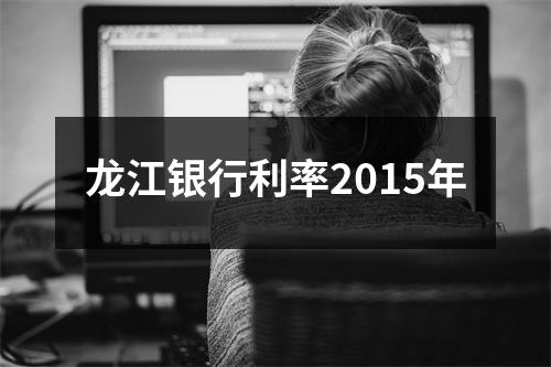 龙江银行利率2015年