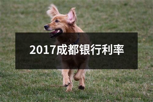 2017成都银行利率