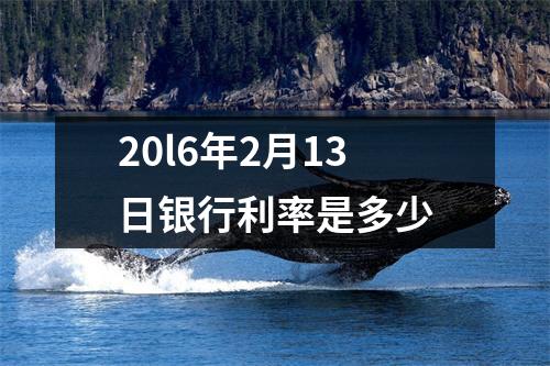 20l6年2月13日银行利率是多少