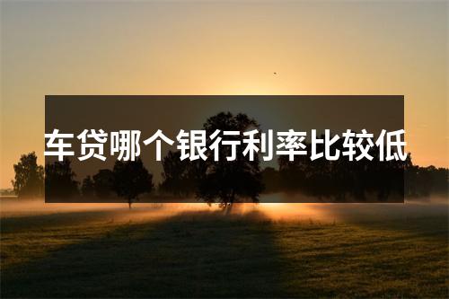 车贷哪个银行利率比较低