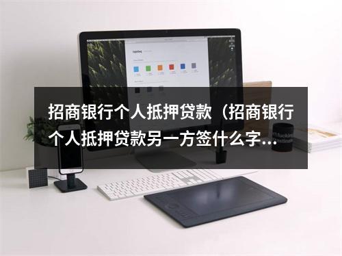 招商银行个人抵押贷款（招商银行个人抵押贷款另一方签什么字）