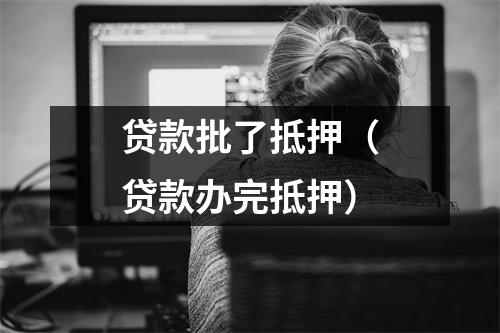 贷款批了抵押（贷款办完抵押）