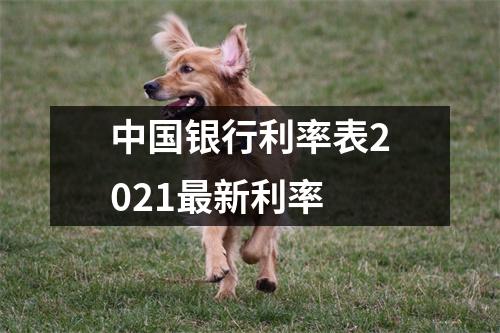 中国银行利率表2021最新利率