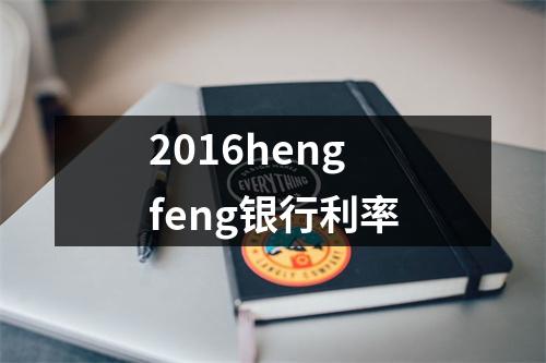2016hengfeng银行利率