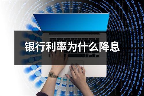 银行利率为什么降息