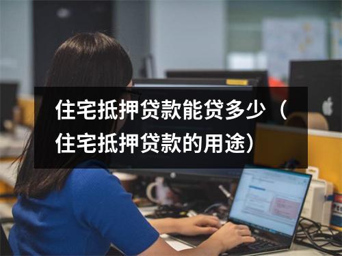 住宅抵押贷款能贷多少（住宅抵押贷款的用途）