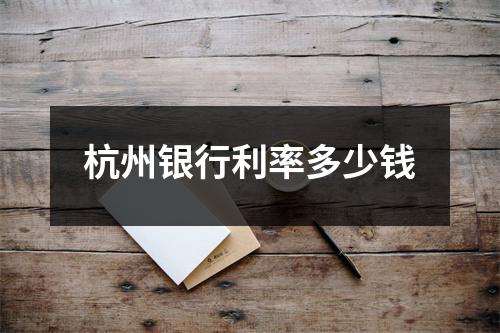杭州银行利率多少钱