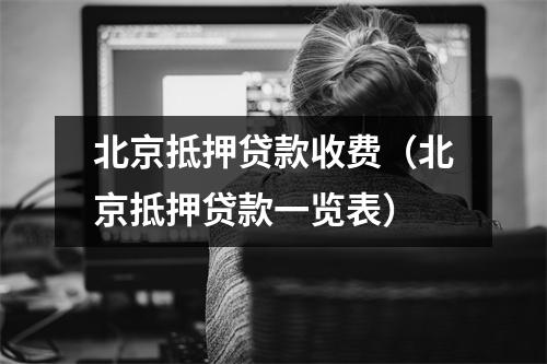 北京抵押贷款收费（北京抵押贷款一览表）