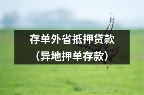 存单外省抵押贷款（异地押单存款）