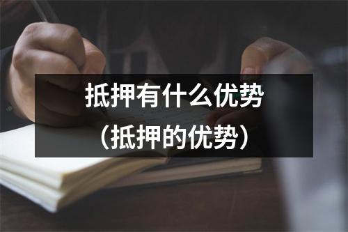 抵押有什么优势（抵押的优势）