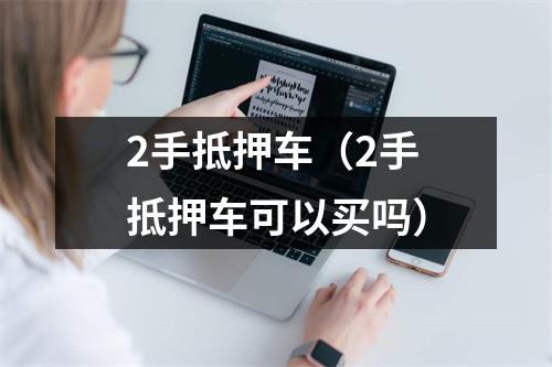 2手抵押车（2手抵押车可以买吗）