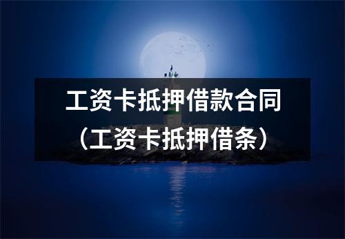 工资卡抵押借款合同（工资卡抵押借条）
