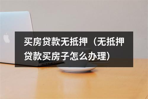 买房贷款无抵押（无抵押贷款买房子怎么办理）