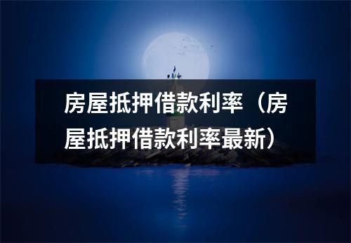 房屋抵押借款利率（房屋抵押借款利率最新）