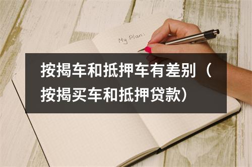 按揭车和抵押车有差别（按揭买车和抵押贷款）
