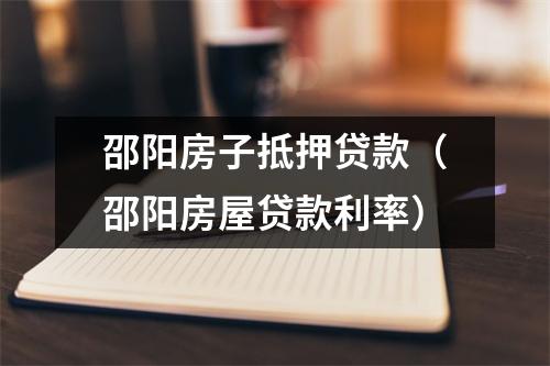 邵阳房子抵押贷款（邵阳房屋贷款利率）