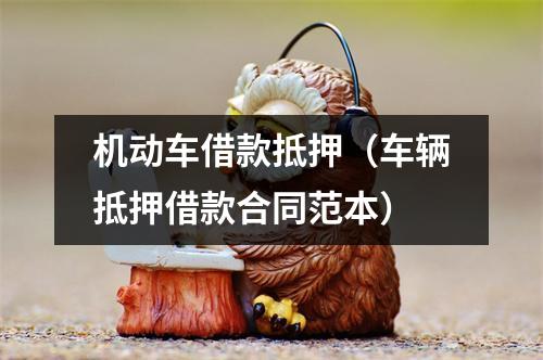 机动车借款抵押（车辆抵押借款合同范本）