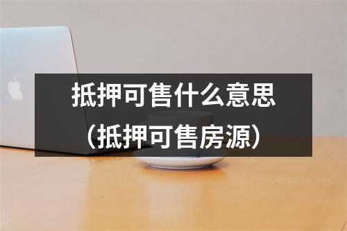 抵押可售什么意思（抵押可售房源）