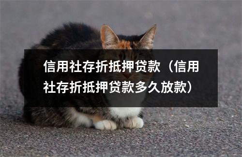 信用社存折抵押贷款（信用社存折抵押贷款多久放款）