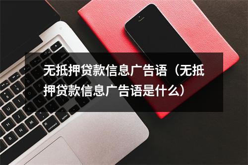 无抵押贷款信息广告语（无抵押贷款信息广告语是什么）