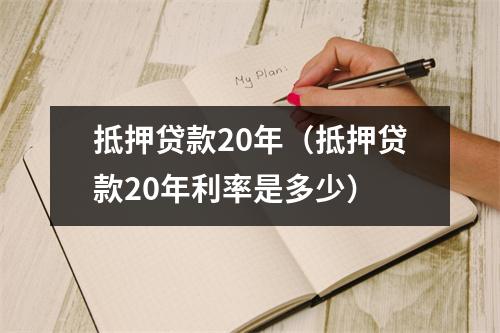 抵押贷款20年（抵押贷款20年利率是多少）