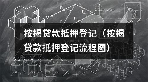 按揭贷款抵押登记（按揭贷款抵押登记流程图）