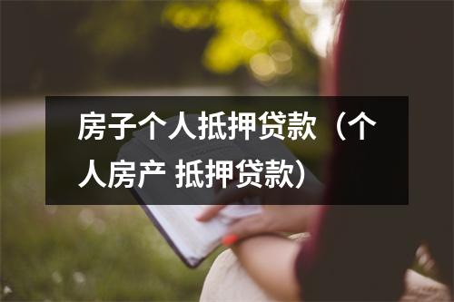 房子个人抵押贷款（个人房产 抵押贷款）