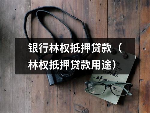 银行林权抵押贷款（林权抵押贷款用途）