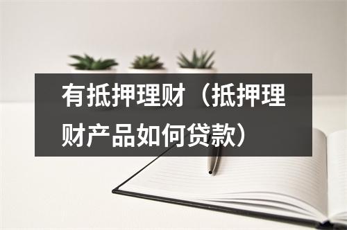有抵押理财（抵押理财产品如何贷款）