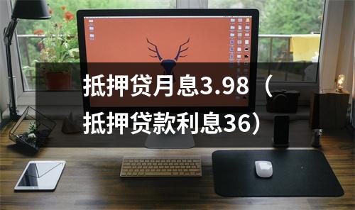 抵押贷月息3.98（抵押贷款利息36）