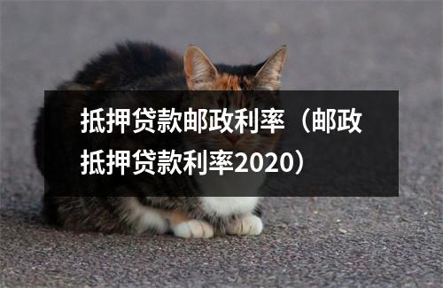 抵押贷款邮政利率（邮政抵押贷款利率2020）