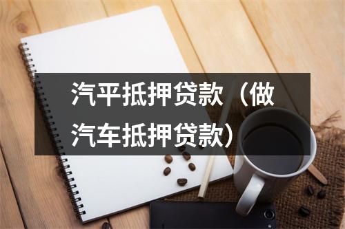 汽平抵押贷款（做汽车抵押贷款）