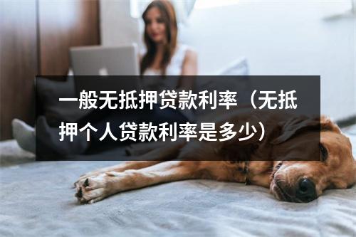 一般无抵押贷款利率（无抵押个人贷款利率是多少）
