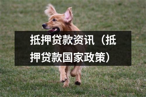 抵押贷款资讯（抵押贷款国家政策）