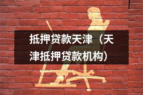 抵押贷款天津（天津抵押贷款机构）