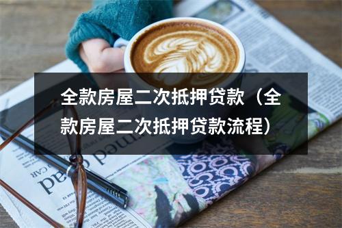 全款房屋二次抵押贷款（全款房屋二次抵押贷款流程）