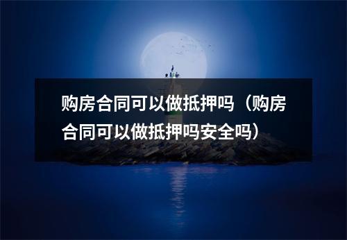 购房合同可以做抵押吗（购房合同可以做抵押吗安全吗）